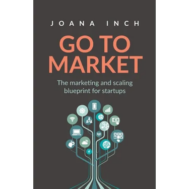 Go to Market: The Marketing and Scaling Blueprint for Startups