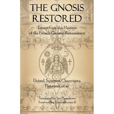 The Gnosis Restored: Essays from the Masters of the French Gnostic Renaissance