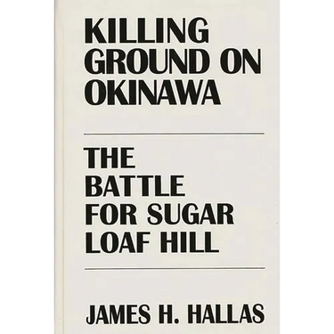 Killing Ground on Okinawa: The Battle for Sugar Loaf Hill