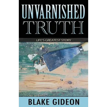 Unvarnished Truth: Life's Greatest Story