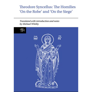 Theodore Syncellus: The Homilies 'on the Robe' and 'on the Siege'