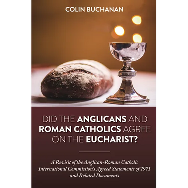 Did the Anglicans and Roman Catholics Agree on the Eucharist?: A Revisit of the Anglican-Roman Catholic International Commission's Agreed Statements o