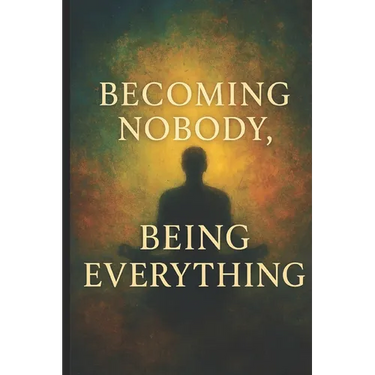 Becoming Nobody, Being Everything: A Journey Through Suffering, Awakening, and Divine Love with the Teachings of Ram Dass