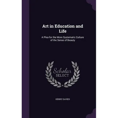 Art in Education and Life: A Plea for the More Systematic Culture of the Sense of Beauty
