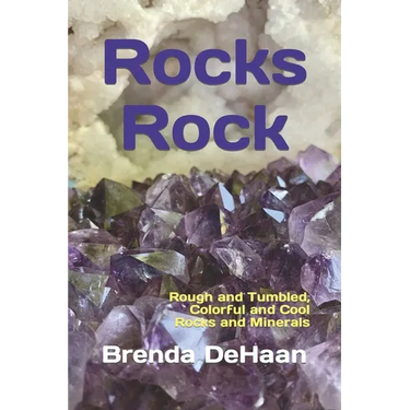 Rocks Rock: Rough and Tumbled, Colorful and Cool Rocks and Minerals