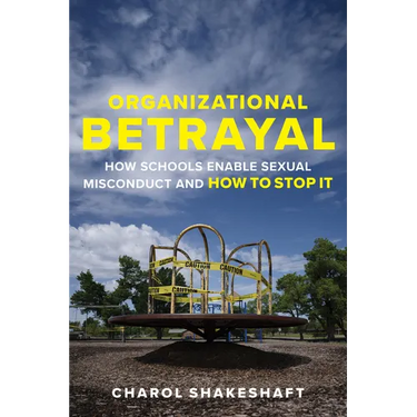 Organizational Betrayal: How Schools Enable Sexual Misconduct and How to Stop It