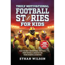 Truly Motivational Football Stories for Kids: 20 of the Most Inspirational True Tales from Football's Greatest for Young Readers & Achievers