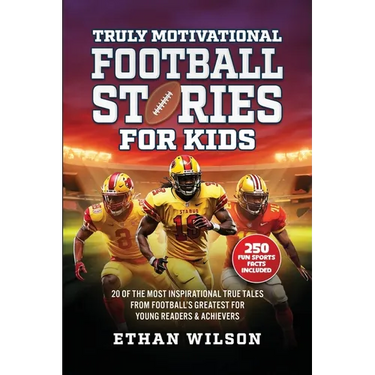 Truly Motivational Football Stories for Kids: 20 of the Most Inspirational True Tales from Football's Greatest for Young Readers & Achievers