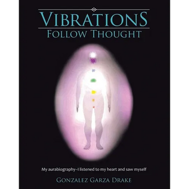 Vibrations Follow Thought: My Autobiography-I listened to my heart and saw myself