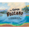 The Super Volcano: A Hidden Hero Below Yellowstone National Park