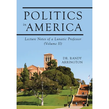 Politics in America: Lecture Notes of a Lunatic Professor (Volume II)