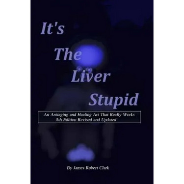 Its the Liver Stupid 5th edition: An Antiaging and Healing Art That Really Works