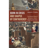 Born in Crisis and Shaped by Controversy, Volume 2: The Relevant History of Methodism: Shaped by Controversy