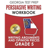 GEORGIA TEST PREP Persuasive Writing Workbook Grade 5: Writing Arguments and Opinion Pieces