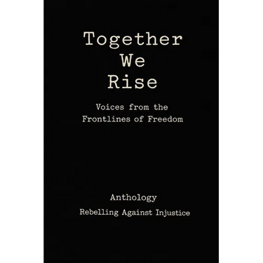 Together We Rise Voices from the Frontlines of Freedom Anthology Rebelling against Injustice