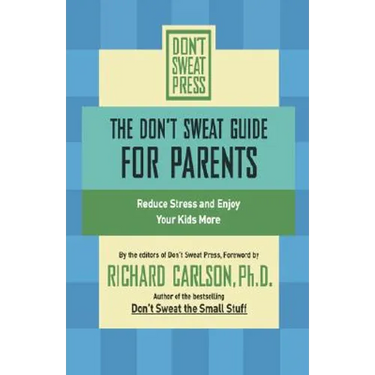 The Don't Sweat Guide for Parents: Reduce Stress and Enjoy Your Kids More