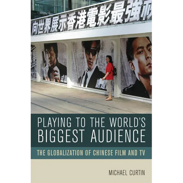 Playing to the World's Biggest Audience: The Globalization of Chinese Film and TV