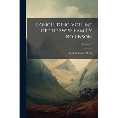Concluding Volume of the Swiss Family Robinson