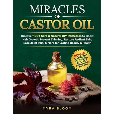 Miracles Of Castor Oil: Discover 100+ Safe & Natural DIY Remedies To Boost Hair Growth, Prevent Thinning, Restore Radiant Skin, Ease Joint Pain, & Mor