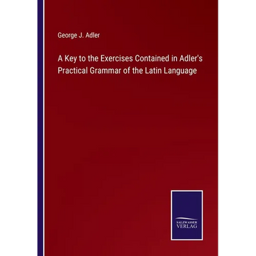 A Key to the Exercises Contained in Adler's Practical Grammar of the Latin Language