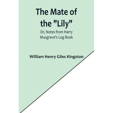The Mate of the "Lily"; Or, Notes from Harry Musgrave's Log Book