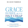 Grace Is Free, But It Isn't Cheap: Challenging Today's Watered-Down Version of Christianity