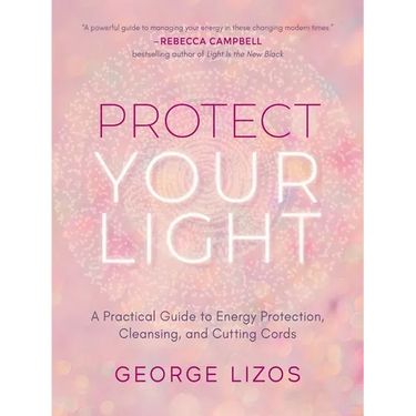 Protect Your Light: A Practical Guide to Energy Protection, Cleansing, and Cutting Cords