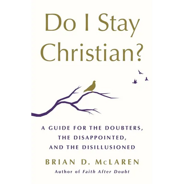 Do I Stay Christian?: A Guide for the Doubters, the Disappointed, and the Disillusioned