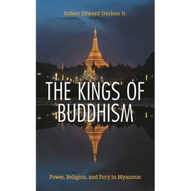 The Kings of Buddhism: Power, Religion, and Fury in Myanmar