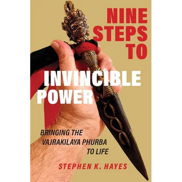 Nine Steps to Invincible Power: Bringing the Vajrakilaya Phurba to Life