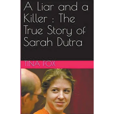A Liar and a Killer: The True Story of Sarah Dutra