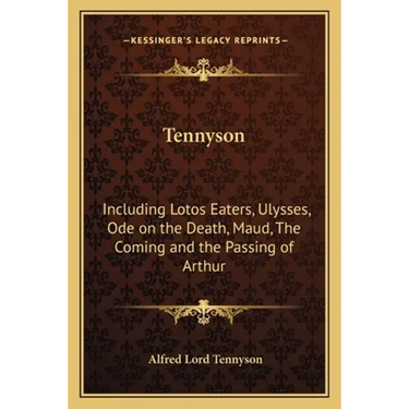 Tennyson: Including Lotos Eaters, Ulysses, Ode on the Death, Maud, The Coming and the Passing of Arthur
