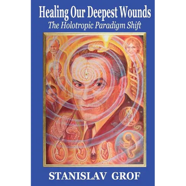 Healing Our Deepest Wounds: The Holotropic Paradigm Shift