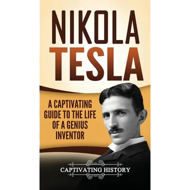 Nikola Tesla: A Captivating Guide to the Life of a Genius Inventor