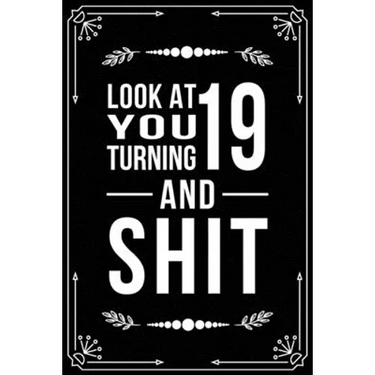 Look at You Turning 19 and Shit: Funny birthday gift for 19 year old