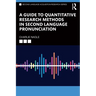A Guide to Quantitative Research Methods in Second Language Pronunciation