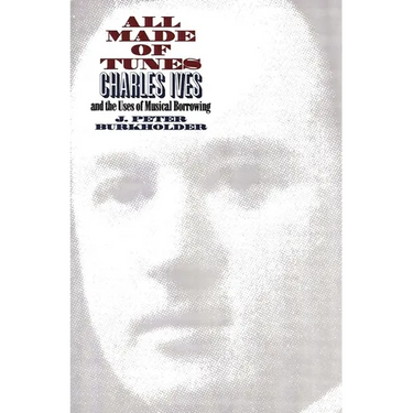 All Made of Tunes: Charles Ives and the Uses of Musical Borrowing