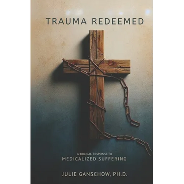 Trauma Redeemed: A Biblical Response to Medicalized Suffering