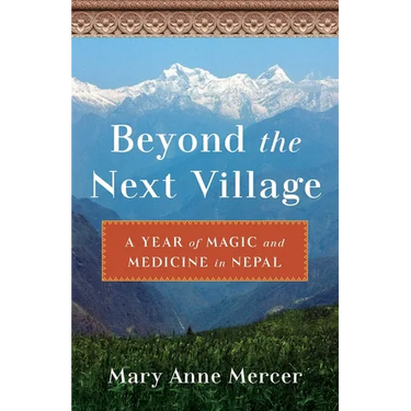 Beyond the Next Village: A Year of Magic and Medicine in Nepal