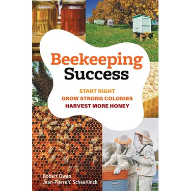 Beekeeping Success: Start Right, Grow Strong Colonies, Harvest More Honey