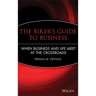 The Biker's Guide to Business: When Business and Life Meet at the Crossroads