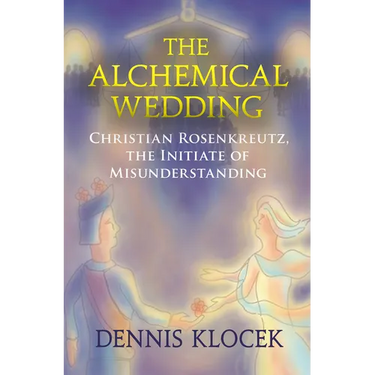 The Alchemical Wedding: Christian Rosenkreutz, the Initiate of Misunderstanding