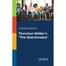 A Study Guide for Thornton Wilder's "The Matchmaker"