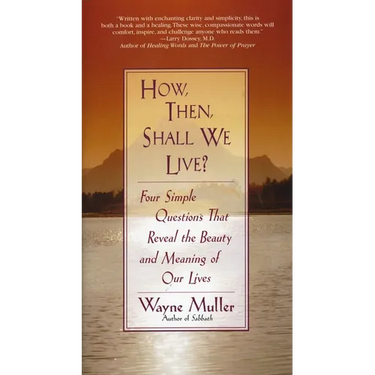 How Then, Shall We Live?: Four Simple Questions That Reveal the Beauty and Meaning of Our Lives