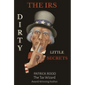 The IRS Dirty Little Secrets: Take Control of Your Finances to Build Wealth and Prosperity