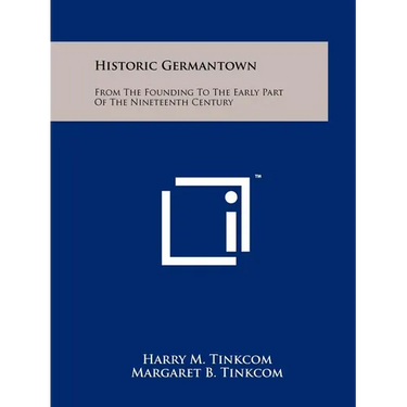 Historic Germantown: From The Founding To The Early Part Of The Nineteenth Century