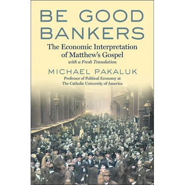 Be Good Bankers: The Economic Interpretation of Matthew's Gospel, with a Fresh Translation