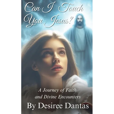 Can I Touch You Jesus?: A Journey of Faith and Divine Encounters