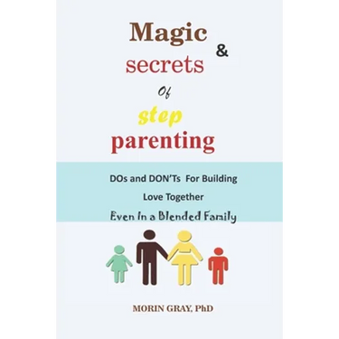Magic & Secrets of Step Parenting: DOs and DON'Ts For Building Love Even In a Blended Family