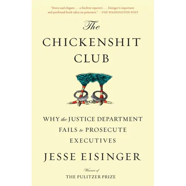 The Chickenshit Club: Why the Justice Department Fails to Prosecute Executives